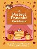 The Perfect Pancake Cookbook