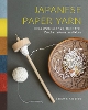 Japanese Paper Yarn: Using Washi and Kami-ito to Knit, Crochet, Weave, and More