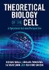 Theoretical Biology of the Cell