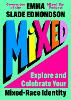 Mixed: Explore and Celebrate Your Mixed-Race Identity