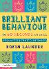 Brilliant Behaviour in 60 Seconds or Less