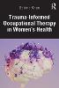 Trauma-Informed Occupational Therapy in Women’s Health