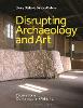 Disrupting Archaeology and Art