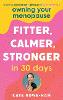 Owning Your Menopause: Fitter, Calmer, Stronger in 30 Days