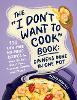 The "I Don't Want to Cook" Book: Dinners Done in One Pot
