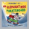 I Wouldn’t Let an Elephant Ride a Skateboard