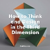 How to Think and Design in the Third Dimension