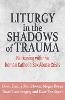Liturgy in the Shadows of Trauma