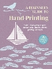 A Beginner's Guide to Hand-Printing: 35 projects to make