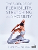 The Science of Flexibility, Stretching and Mobility