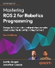 Mastering ROS 2 for Robotics Programming