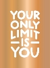 Your Only Limit Is You