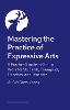 Mastering the Practice of Expressive Arts Therapy