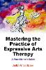 Mastering the Practice of Expressive Arts Therapy