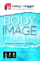 Body Image Problems and Body Dysmorphic Disorder: The Definitive Treatment and Recovery Approach