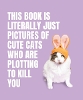 This Book is Literally Just Pictures of Cute Cats Who Are Plotting to Kill You