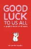 Good Luck To Us All: A Graphic Memoir of Sorts