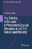 The Fidelity of Reason:  A Phenomenological Metaphysics of Self, Nature and Divinity