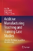 Additive Manufacturing Teaching and Training Case Studies
