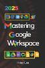 Mastering Google Workspace 2025