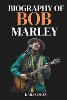 Biography of Bob Marley