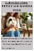 The Ultimate Guide to Raising Peruvian Pigs