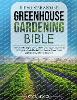 The All Year Around Greenhouse Gardening Bible