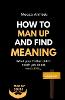 How To Man Up And Find Meaning