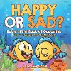Happy or Sad? Baby's First Book of Opposites - Baby & Toddler Opposites Books