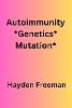 Autoimmunity*Genetics*Mutation* By Hayden Freeman