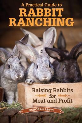 A PRACTICAL GUIDE TO RABBIT RANCHING: Raising Rabbits for Meat and Profit 